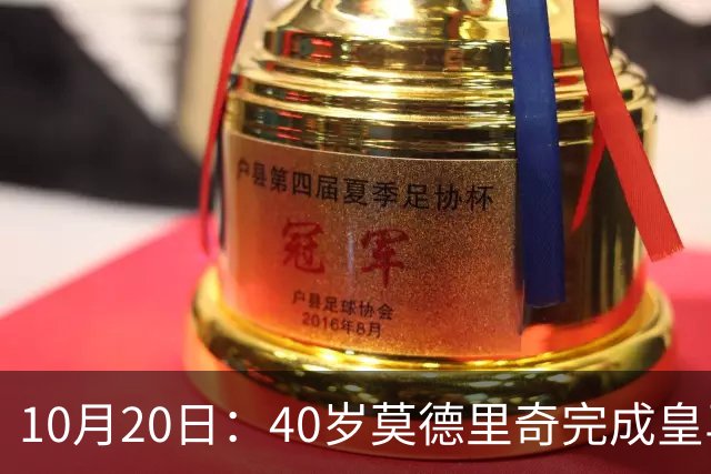 10月20日：40岁莫德里奇完成皇马一年续约，赛季西甲30场随队82分夺冠